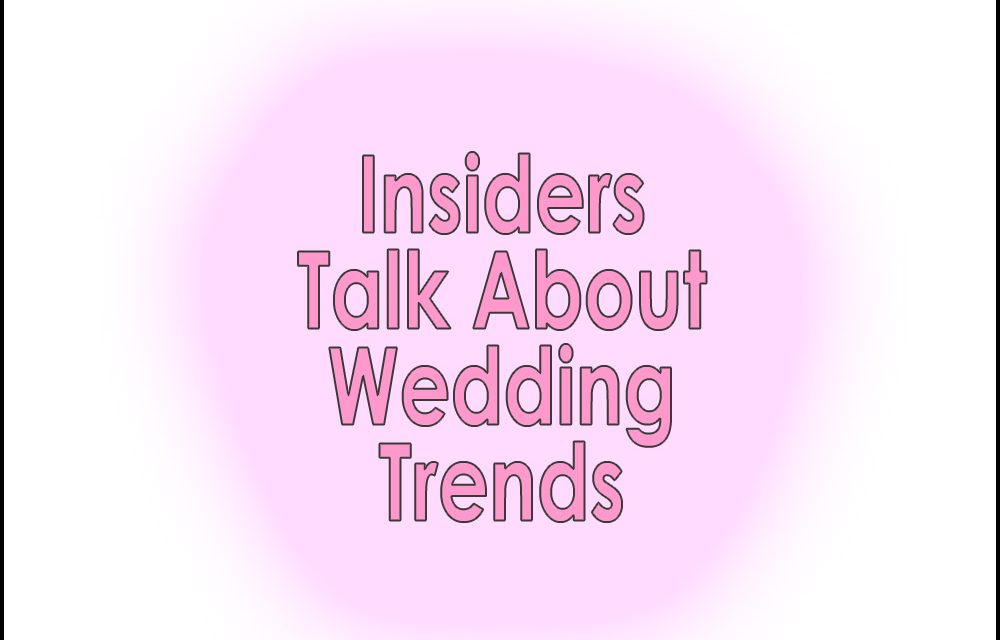 Behind The Wedding Trends: What The Pros Think